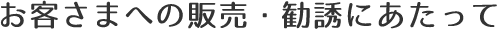お客さまへの販売・勧誘にあたって